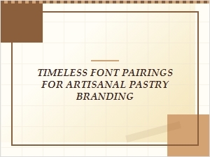 Timeless Font Pairings for Artisanal Pastry Branding